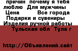 100 причин, почему я тебя люблю. Для мужчины. › Цена ­ 700 - Все города Подарки и сувениры » Изделия ручной работы   . Тульская обл.,Тула г.